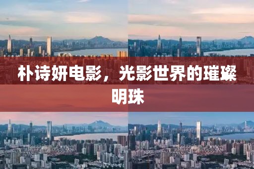 樸詩妍電影，光影世界的璀璨明珠
