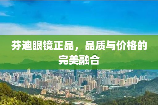 芬迪眼鏡正品，品質(zhì)與價格的完美融合