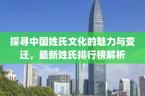 探尋中國姓氏文化的魅力與變遷，最新姓氏排行榜解析