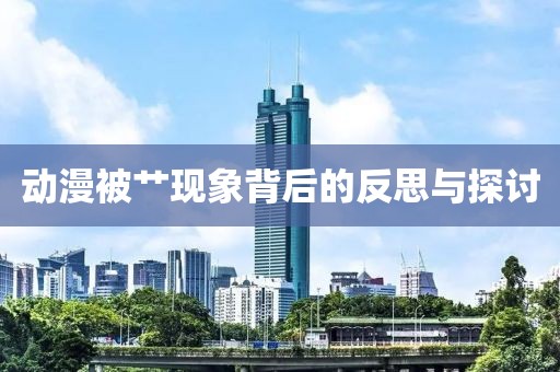 動漫被艸現(xiàn)象背后的反思與探討