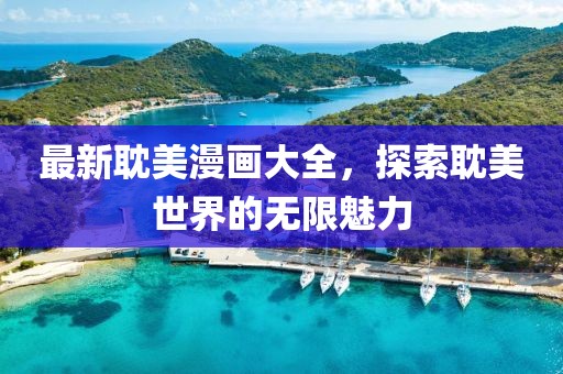 最新耽美漫畫大全，探索耽美世界的無限魅力