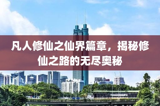 凡人修仙之仙界篇章，揭秘修仙之路的無盡奧秘