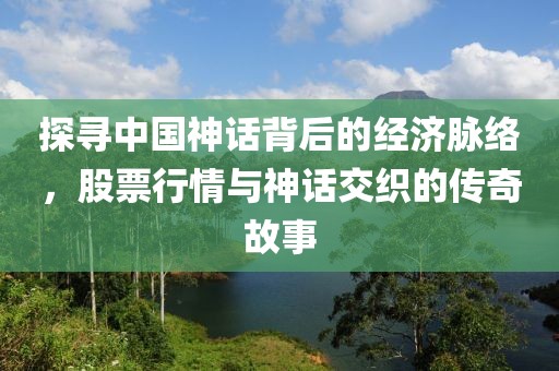 探尋中國神話背后的經(jīng)濟脈絡(luò)，股票行情與神話交織的傳奇故事