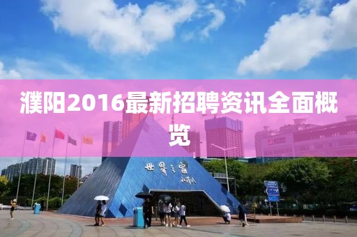 濮陽(yáng)2016最新招聘資訊全面概覽