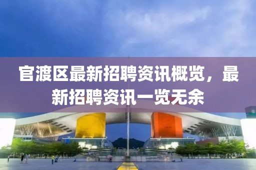 官渡區(qū)最新招聘資訊概覽，最新招聘資訊一覽無余