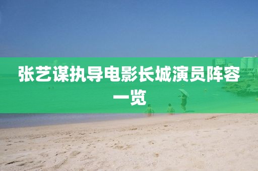 張藝謀執(zhí)導(dǎo)電影長(zhǎng)城演員陣容一覽