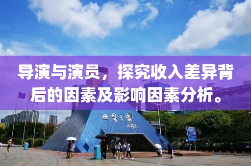 導演與演員，探究收入差異背后的因素及影響因素分析。
