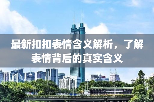 最新扣扣表情含義解析，了解表情背后的真實(shí)含義