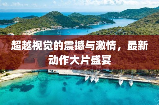 超越視覺的震撼與激情，最新動(dòng)作大片盛宴