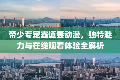 帝少專寵霸道妻動漫，獨特魅力與在線觀看體驗全解析