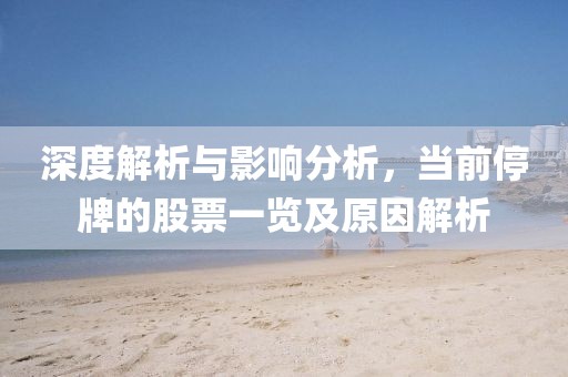 深度解析與影響分析，當(dāng)前停牌的股票一覽及原因解析