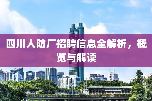 四川人防廠招聘信息全解析，概覽與解讀
