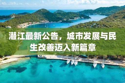 潛江最新公告，城市發(fā)展與民生改善邁入新篇章