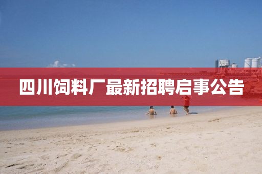 四川飼料廠最新招聘啟事公告