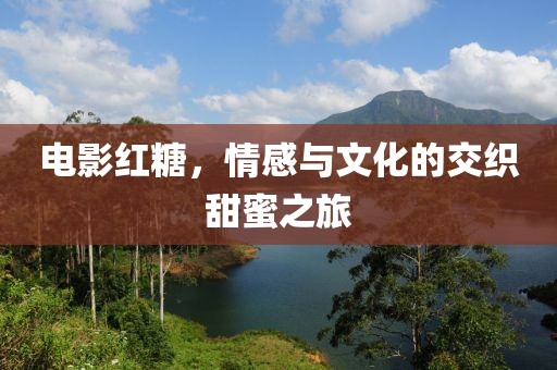 電影紅糖，情感與文化的交織甜蜜之旅