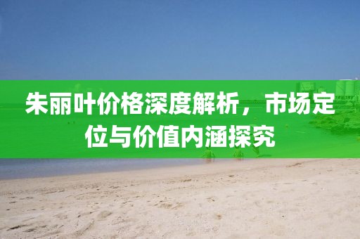 朱麗葉價格深度解析，市場定位與價值內(nèi)涵探究