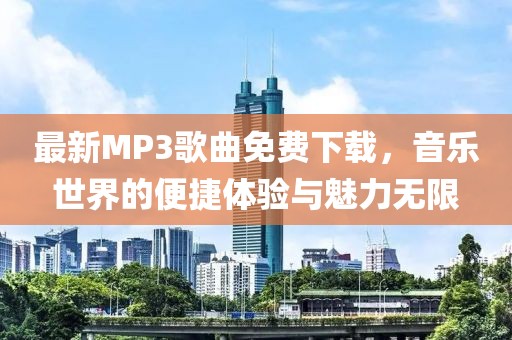 最新MP3歌曲免費下載，音樂世界的便捷體驗與魅力無限