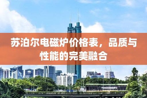 蘇泊爾電磁爐價格表，品質(zhì)與性能的完美融合
