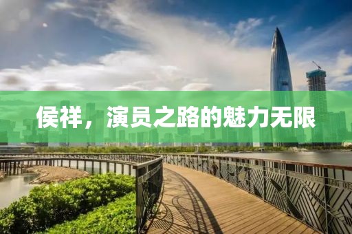侯祥，演員之路的魅力無限