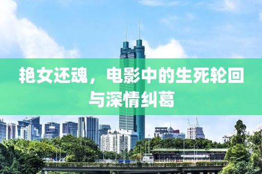 艷女還魂，電影中的生死輪回與深情糾葛