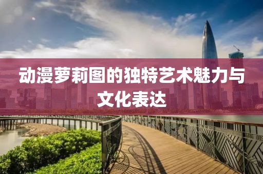 動(dòng)漫蘿莉圖的獨(dú)特藝術(shù)魅力與文化表達(dá)