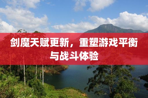 劍魔天賦更新，重塑游戲平衡與戰(zhàn)斗體驗(yàn)