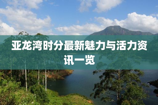 亞龍灣時分最新魅力與活力資訊一覽
