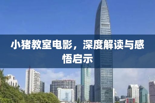 小豬教室電影，深度解讀與感悟啟示