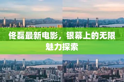 佟磊最新電影，銀幕上的無限魅力探索