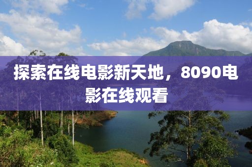 探索在線電影新天地，8090電影在線觀看