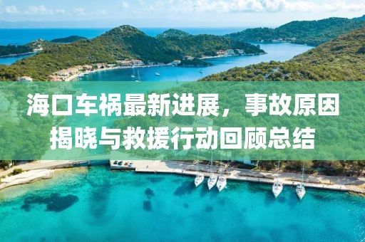 ?？谲嚨溩钚逻M(jìn)展，事故原因揭曉與救援行動(dòng)回顧總結(jié)