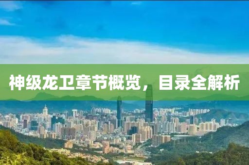 神級龍衛(wèi)章節(jié)概覽，目錄全解析