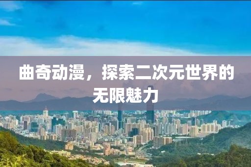 曲奇動(dòng)漫，探索二次元世界的無(wú)限魅力