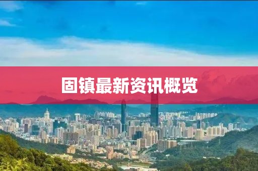 固鎮(zhèn)最新資訊概覽