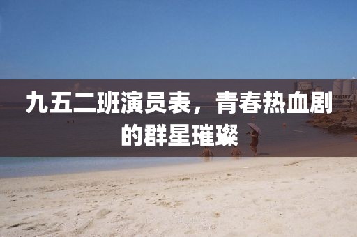 九五二班演員表，青春熱血劇的群星璀璨