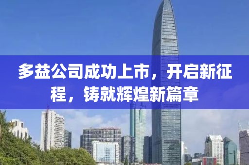 多益公司成功上市，開(kāi)啟新征程，鑄就輝煌新篇章
