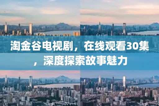 淘金谷電視劇，在線觀看30集，深度探索故事魅力