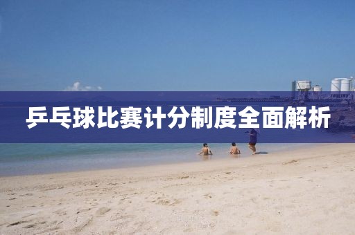 乒乓球比賽計(jì)分制度全面解析