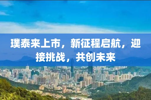 璞泰來上市，新征程啟航，迎接挑戰(zhàn)，共創(chuàng)未來