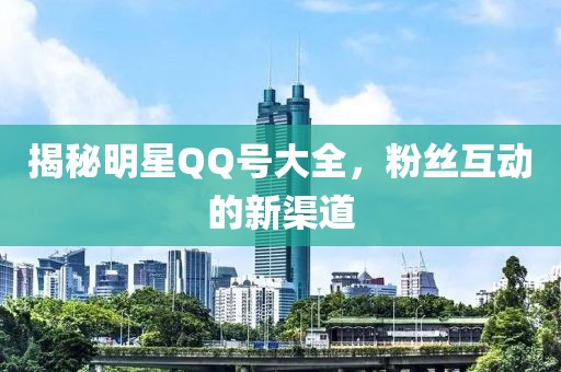 揭秘明星QQ號大全，粉絲互動的新渠道