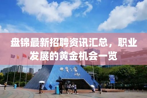 盤錦最新招聘資訊匯總，職業(yè)發(fā)展的黃金機(jī)會(huì)一覽