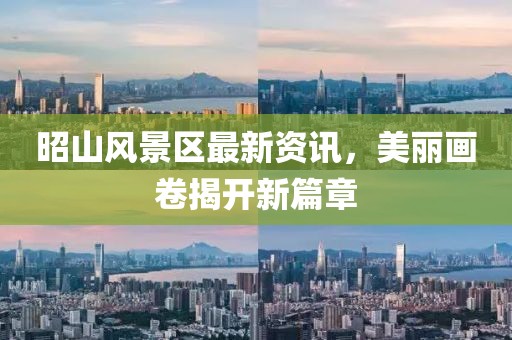昭山風(fēng)景區(qū)最新資訊，美麗畫(huà)卷揭開(kāi)新篇章