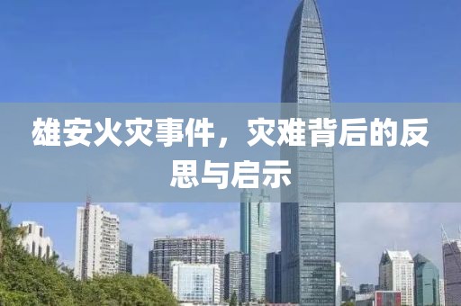 雄安火災(zāi)事件，災(zāi)難背后的反思與啟示