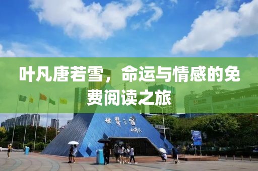 葉凡唐若雪，命運(yùn)與情感的免費(fèi)閱讀之旅