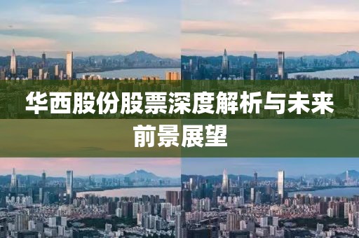 華西股份股票深度解析與未來前景展望