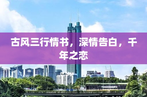 古風(fēng)三行情書，深情告白，千年之戀