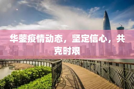 華鎣疫情動(dòng)態(tài)，堅(jiān)定信心，共克時(shí)艱