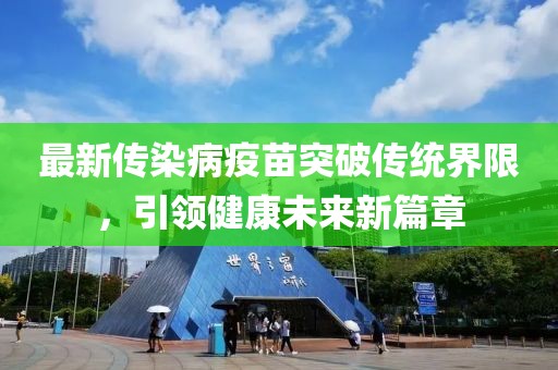最新傳染病疫苗突破傳統(tǒng)界限，引領(lǐng)健康未來新篇章