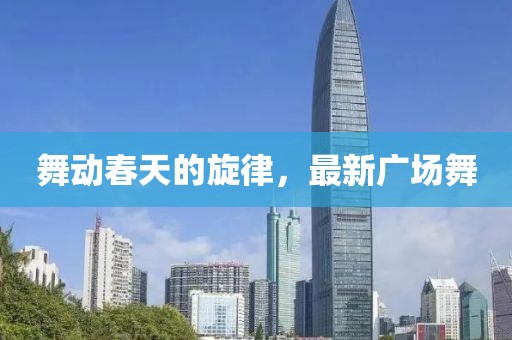 舞動春天的旋律，最新廣場舞