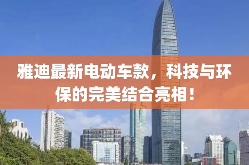 雅迪最新電動車款，科技與環(huán)保的完美結(jié)合亮相！